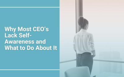 Why Most CEO’s Lack Self-Awareness and What To Do About It