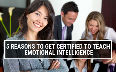5 Reasons You Need to Get Certified to Teach Emotional Intelligence