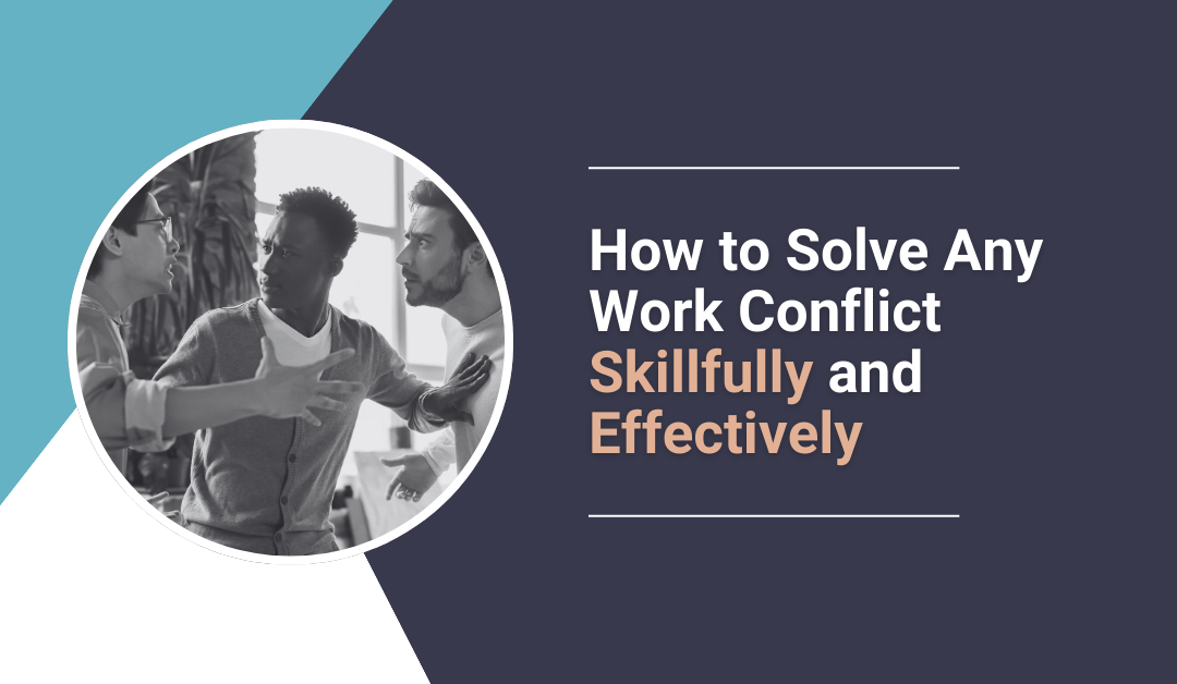 How To Solve Any Work Conflict Skillfully and Effectively