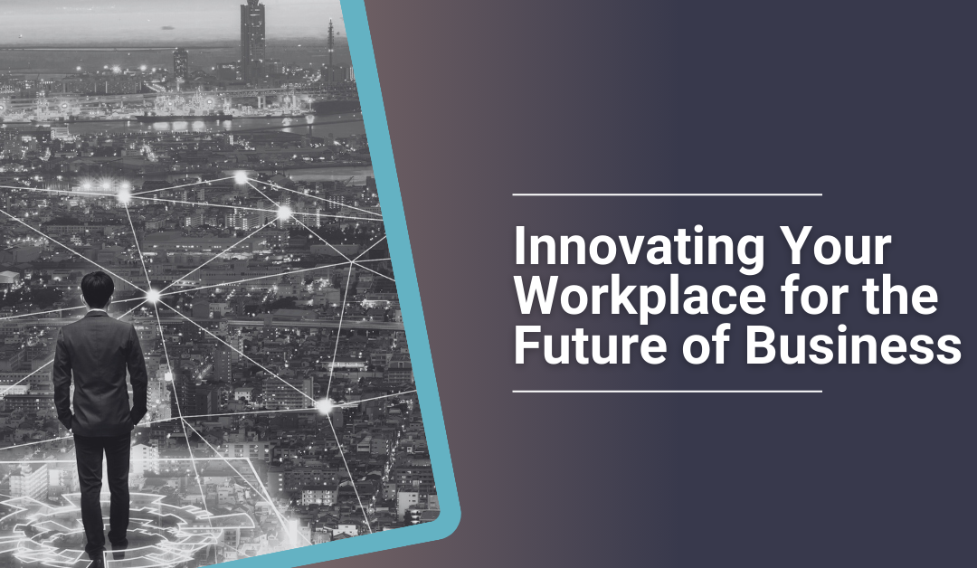 Innovating Your Workplace for the Future of Business